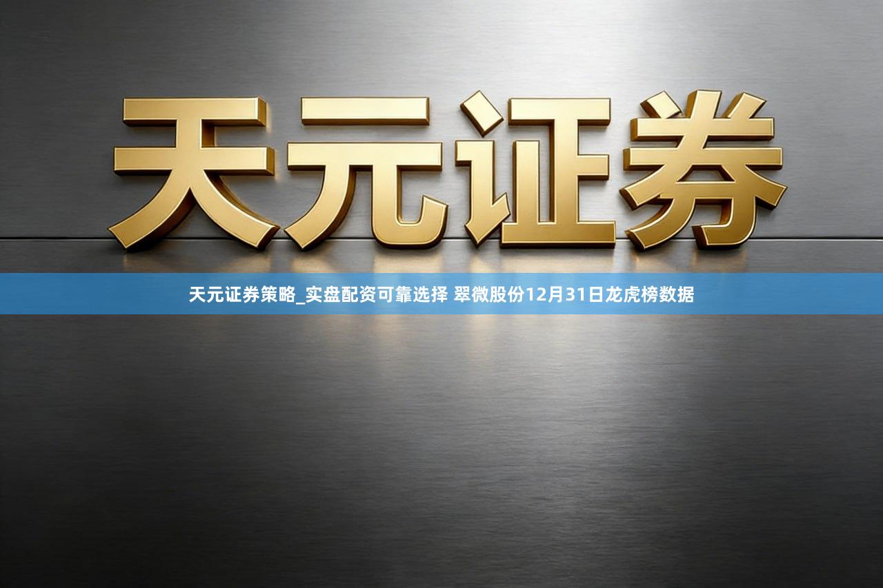 天元证券策略_实盘配资可靠选择 翠微股份12月31日龙虎榜数据